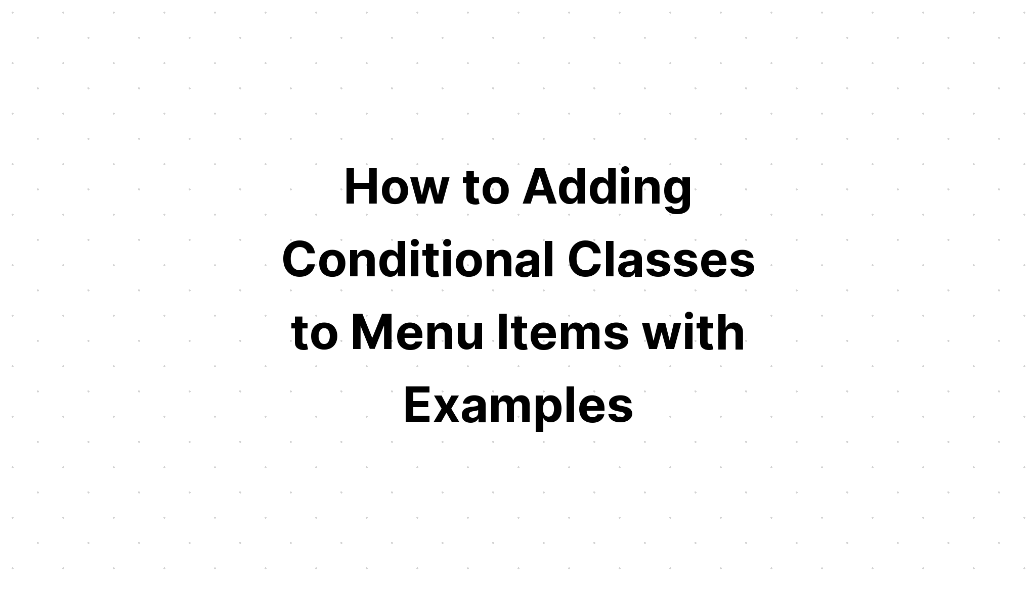 Cách thêm các lớp có điều kiện vào các mục menu với các ví dụ